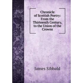 

Книга Chronicle of Scottish Poetry: From the Thirteenth Century, to the Union of the Crowns