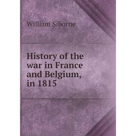 

Книга History of the war in France and Belgium, in 1815