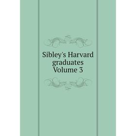 

Книга Sibley's Harvard graduates Volume 3