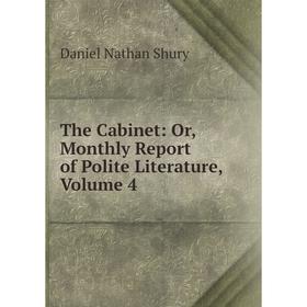 

Книга The Cabinet: Or, Monthly Report of Polite Literature, Volume 4