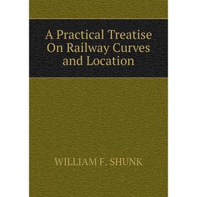 

Книга A Practical Treatise On Railway Curves and Location