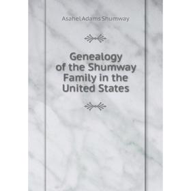 

Книга Genealogy of the Shumway Family in the United States