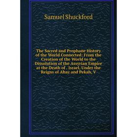 

Книга The Sacred and Prophane History of the World Connected: From the Creation of the World to the Dissolution of the Assyrian Empire at the Death of