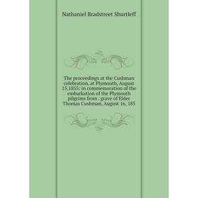 

Книга The proceedings at the Cushman celebration, at Plymouth, August 15,1855: in commemoration of the embarkation of the Plymouth pilgrims from. grav