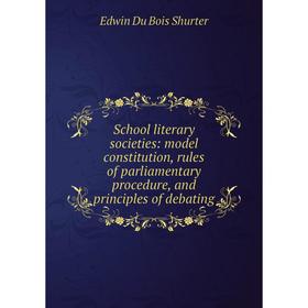 

Книга School literary societies: model constitution, rules of parliamentary procedure, and principles of debating