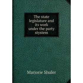 

Книга The state legislature and its work under the party stystem