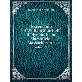 

Книга Descendants of William Shurtleff of Plymouth and Marshfield, MassachusettsVolume 1