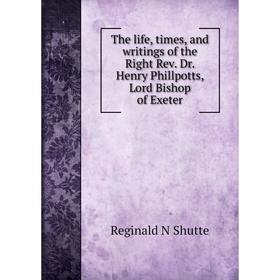 

Книга The life, times, and writings of the Right Rev. Dr. Henry Phillpotts, Lord Bishop of Exeter