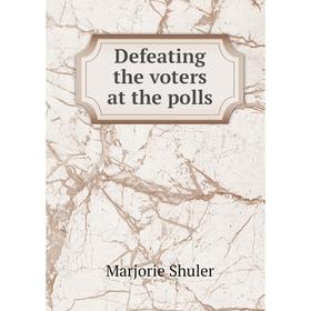 

Книга Defeating the voters at the polls