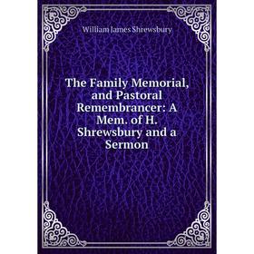 

Книга The Family Memorial, and Pastoral Remembrancer: A Mem. of H. Shrewsbury and a Sermon