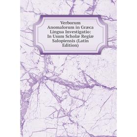 

Книга Verborum Anomalorum in Græca Lingua Investigatio: In Usum Scholæ Regiæ Salopiensis (Latin Edition)