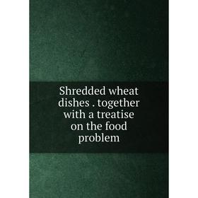 

Книга Shredded wheat dishes. together with a treatise on the food problem