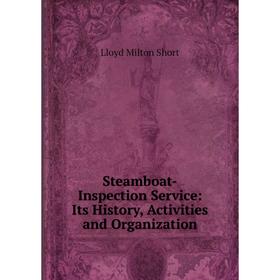 

Книга Steamboat-Inspection Service: Its History, Activities and Organization