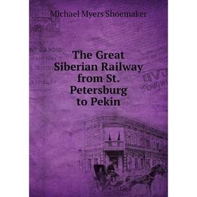 

Книга The Great Siberian Railway from St. Petersburg to Pekin