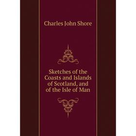 

Книга Sketches of the Coasts and Islands of Scotland, and of the Isle of Man