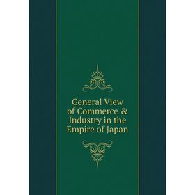 

Книга General View of Commerce & Industry in the Empire of Japan