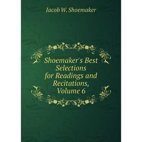 

Книга Shoemaker's Best Selections for Readings and Recitations, Volume 6