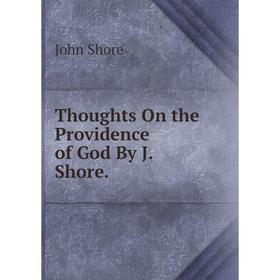 

Книга Thoughts On the Providence of God By J. Shore.