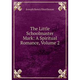 

Книга The Little Schoolmaster Mark: A Spiritual Romance, Volume 2