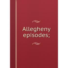 

Книга Allegheny episodes