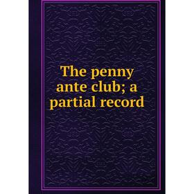 

Книга The penny ante club; a partial record
