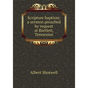 

Книга Scripture baptism: a sermon preached by request at Bartlett, Tennessee