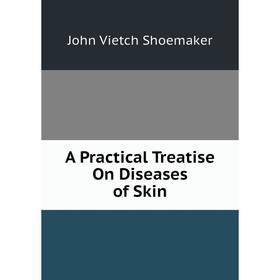 

Книга A Practical Treatise On Diseases of Skin