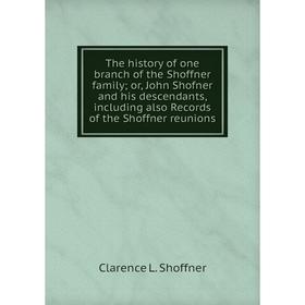 

Книга The history of one branch of the Shoffner family; or, John Shofner and his descendants, including also Records of the Shoffner reunions