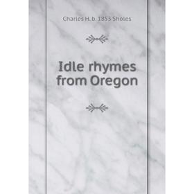 

Книга Idle rhymes from Oregon