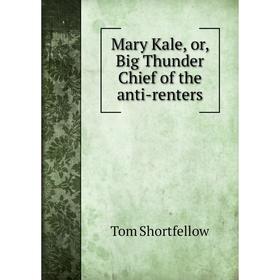 

Книга Mary Kale, or, Big Thunder Chief of the anti-renters