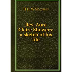 

Книга Rev. Aura Claire Showers: a sketch of his life