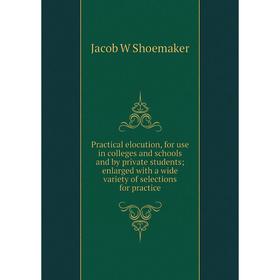 

Книга Practical elocution, for use in colleges and schools and by private students; enlarged with a wide variety of selections for practice