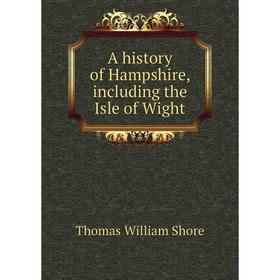 

Книга A history of Hampshire, including the Isle of Wight