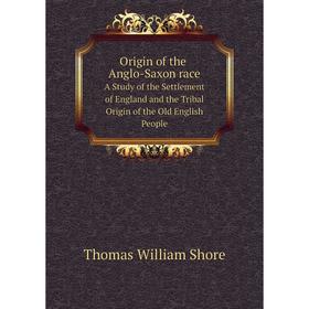 

Книга Origin of the Anglo-Saxon racea study of the Settlement of England and the Tribal Origin of the Old English People