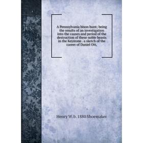 

Книга A Pennsylvania bison hunt; being the results of an investigation into the causes and period of the destruction of these noble beasts in the Keys