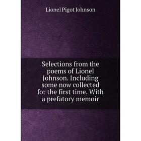 

Книга Selections from the poems of Lionel Johnson. Including some now collected for the first time. With a prefatory memoir