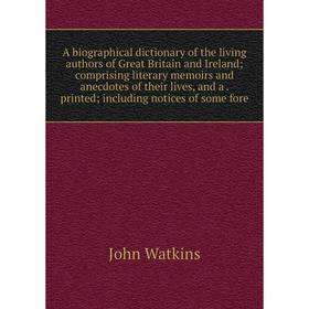 

Книга A biographical dictionary of the living authors of Great Britain and Ireland; comprising literary memoirs and anecdotes of their lives, and a. p