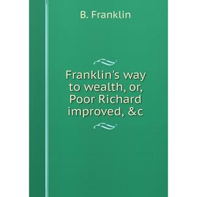 

Книга Franklin's way to wealth, or, Poor Richard improved, &c