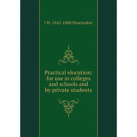 

Книга Practical elocution: for use in colleges and schools and by private students