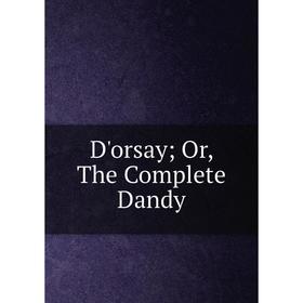 

Книга D'orsay; Or, The Complete Dandy