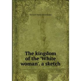 

Книга The kingdom of the 'White woman'. a sketch