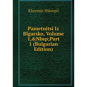 

Книга Pametnitsi Iz Blgarsko, Volume 1, Part 1 (Bulgarian Edition)