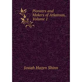 

Книга Pioneers and Makers of Arkansas, Volume 1