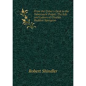 

Книга From the Usher's Desk to the Tabernacle Pulpit: The Life and Labors of Charles Haddon Spurgeon