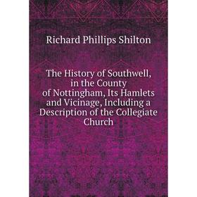 

Книга The History of Southwell, in the County of Nottingham, Its Hamlets and Vicinage, Including a Description of the Collegiate Church