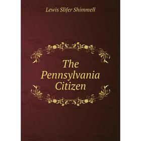 

Книга The Pennsylvania Citizen