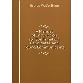 

Книга A Manual of Instruction for Confirmation Candidates and Young Communicants