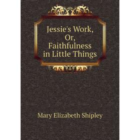 

Книга Jessie's Work, Or, Faithfulness in Little Things