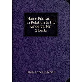 

Книга Home Education in Relation to the Kindergarten, 2 Lects