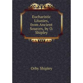 

Книга Eucharistic Litanies, from Ancient Sources, by O. Shipley